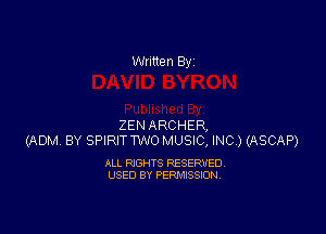 Written By

ZEN ARCHER,
(ADM BY SPIRITMO MUSIC, INC) (ASCAP)

ALL RIGHTS RESERVED
USED BY PERMISSION