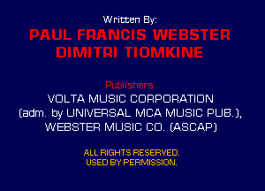 Written Byi

VDLTA MUSIC CORPORATION
Eadm. by UNIVERSAL MBA MUSIC PUB).
WEBSTER MUSIC CID. IASCAPJ

ALL RIGHTS RESERVED.
USED BY PERMISSION.