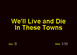We'll Live and Die

In These Towns