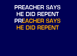 PREACHER SAYS
HE DID REPENT
PREACHER SAYS
HE DID REPENT

g