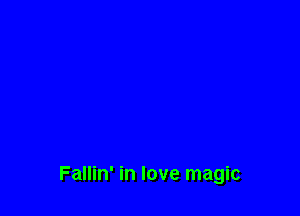 Fallin' in love magic