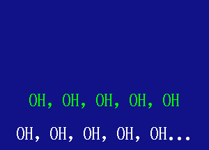 0H, 0H, OH, OH, 0H
0H, OH, OH, 0H, 0H...