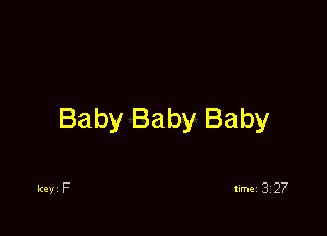 Baby Baby Baby

keyi F timei 3Z2?