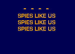 SPIES LIKE US
SPIES LIKE US

SPIES LIKE US