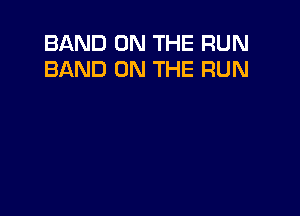 BAND ON THE RUN
BAND ON THE RUN