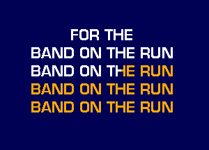 FOR THE
BAND ON THE RUN
BAND ON THE RUN
BAND ON THE RUN
BAND ON THE RUN