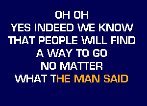 0H 0H
YES INDEED WE KNOW
THAT PEOPLE WILL FIND
A WAY TO GO
NO MATTER
WHAT THE MAN SAID