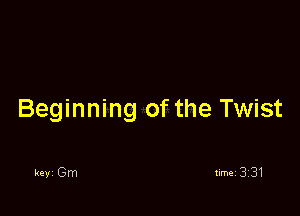 Beginning of the Twist

keyi Gm