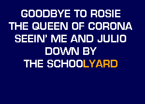 GOODBYE T0 ROSIE
THE QUEEN OF CORONA
SEEIN' ME AND JULIO
DOWN BY
THE SCHOOLYARD