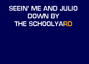 SEEIN' ME AND JULIO
DOWN BY
THE SCHOOLYARD