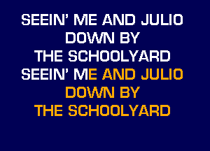 SEEIM ME AND JULIO
DOWN BY
THE SCHUULYARD
SEEIN' ME AND JULIO
DOWN BY
THE SCHOOLYARD