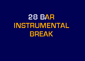 28 BAR
INSTRUMENTAL

BREAK