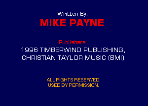 W ritten Byz

1 995 TIMBERWIND PUBLISHING,
CHRISTIAN TAYLOR MUSIC (BMIJ

ALL RIGHTS RESERVED.
USED BY PERMISSION