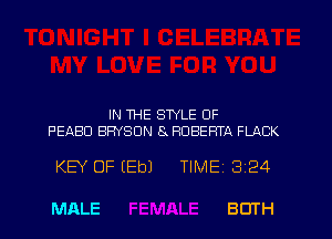 IN THE STYLE OF
PEABD BFNSDN 8 ROBERTA FLACK

KEY OF (Eb) TIME13i24

MALE BOTH