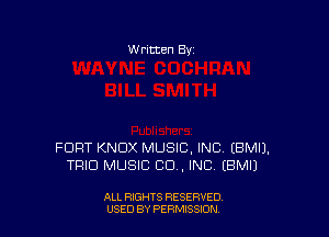 W ritten Bv

FORT KNOX MUSIC, INC EBMI).
TRIO MUSIC CU, INC EBMIJ

ALL RIGHTS RESERVED
USED BY PERMISSDN