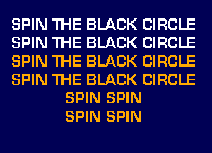 SPIN THE BLACK CIRCLE
SPIN THE BLACK CIRCLE
SPIN THE BLACK CIRCLE
SPIN THE BLACK CIRCLE
SPIN SPIN
SPIN SPIN