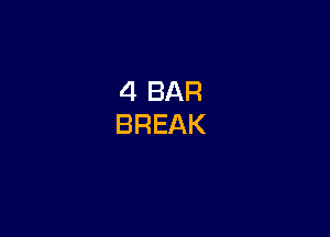 4 BAR
BREAK