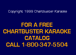 Copyright 1999 Chambusner Karaoke

FOR A FREE
CHARTBUSTER KARAOKE
CATALOG
CALL 1 -800-347-5 504