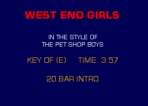 IN THE STYLE OF
THE PET SHOP BUYS

KEY OF (E) TIME13157

20 BAR INTRO