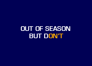 OUT OF SEASON

BUT DUNT