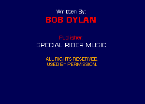 W ritcen By

SPECIAL RIDER MUSIC

ALL RIGHTS RESERVED
USED BY PERMISSION