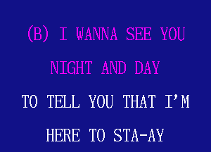 TO TELL YOU THAT PM
HERE TO STA-AY