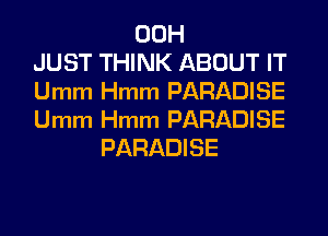 00H
JUST THINK ABOUT IT
Umm Hmm PARADISE

Umm Hmm PARADISE
PARADISE