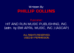 Written Byi

HIT AND RUN MUSIC PUBLISHING, INC.
Eadm. by EMI APRIL MUSIC, INC.) IASCAPJ

ALL RIGHTS RESERVED.
USED BY PERMISSION.