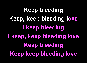 Keep bleeding
Keep, keep bleeding love
I keep bleeding
I keep, keep bleeding love
Keep bleeding
Keep keep bleeding love