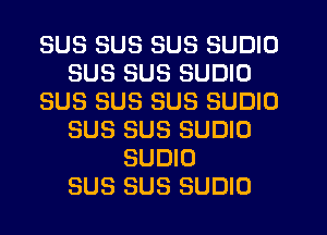 SUS SUS SUS SUDIO
SUS SUS SUDIO
SUS SUS SUS SUDIO
SUS SUS SUDIO
SUDIO
SUS SUS SUDIO