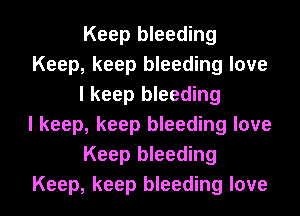 Keep bleeding
Keep, keep bleeding love
I keep bleeding
I keep, keep bleeding love
Keep bleeding
Keep, keep bleeding love