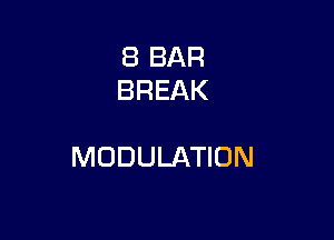 8 BAR
BREAK

MODULATION