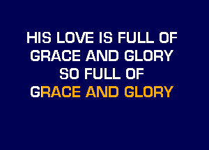 HIS LOVE IS FULL OF
GRACE AND GLORY
30 FULL OF
GRACE AND GLORY