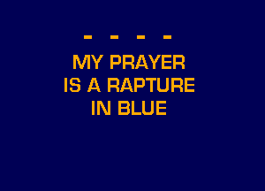 MY PRAYER
IS A RAPTURE

IN BLUE