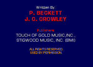 W ritcen By

TOUCH OF GOLD MUSICJNC,
STIGWDDD MUSIC, INC EBMIJ

ALL RIGHTS RESERVED
USED BY PERMISSION