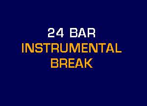 24 BAR
INSTRUMENTAL

BREAK