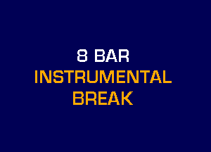 8 BAR

INSTRUMENTAL
BREAK