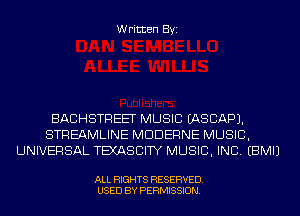 Written Byi

BACHSTREET MUSIC IASCAPJ.
STREAMLINE MDDERNE MUSIC,
UNIVERSAL TEXASCIITY MUSIC, INC. EBMIJ

ALL RIGHTS RESERVED.
USED BY PERMISSION.