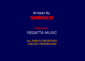 W ritten 8v

REGATTA MUSIC

ALL RIGHTS RESERVED
USED BY PERMISSION