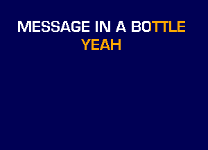 MESSAGE IN A BOTTLE
YEAH