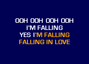 OOH OOH OOH 00H
I'M FALLING

YES I'M FALLING
FALLING IN LOVE