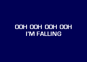 OOH OOH OOH 00H

I'M FALLING