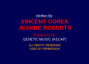 Written By

GENETIC MUSIC (ASCAP)

ALL RIGHTS RESERVED
USED BY PERMISSION