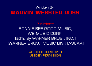 Written Byi

BONNIE BEE GDDD MUSIC,
WB MUSIC CORP.
Eadm. By WARNER BROS, INC.)
WARNER BROS, MUSIC DIV.) IASCAPJ

ALL RIGHTS RESERVED.
USED BY PERMISSION.