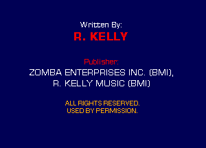 Written By

ZOMBA ENTERPRISES INC. IBMIJ.

R KELLY MUSIC EBMIJ

ALL RIGHTS RESERVED
USED BY PERMISSION