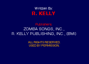 W ritten By

ZDMBA SONGS. INC ,

F! KELLY PUBLISHING, INC, (BMIJ

ALL RIGHTS RESERVED
USED BY PERMISSION