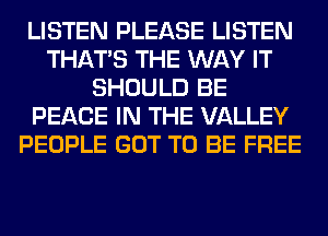 LISTEN PLEASE LISTEN
THAT'S THE WAY IT
SHOULD BE
PEACE IN THE VALLEY
PEOPLE GOT TO BE FREE