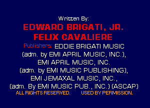 Written Byi

EDDIE BRIGATI MUSIC
Eadm. by EMI APRIL MUSIC, INC).
EMI APRIL MUSIC, INC.
Eadm. by EMI MUSIC PUBLISHING).
EMI JEMAXAL MUSIC, INC,

Eadm. By EMI MUSIC PUB, INC.) EASCAPJ
ALL RIGHTS RESERVED. USED BY PERMISSION.