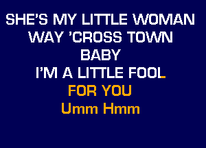 SHE'S MY LITI'LE WOMAN
WAY 'CROSS TOWN
BABY
I'M A LITTLE FOOL

FOR YOU
Umm Hmm