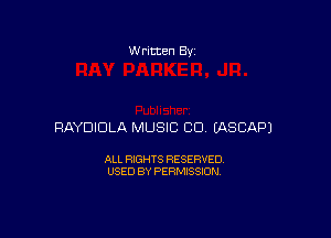W rltten By

RAYDIDLA MUSIC CO EASCAPJ

ALL RIGHTS RESERVED
USED BY PERMISSION